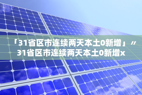 「31省区市连续两天本土0新增」〃31省区市连续两天本土0新增x