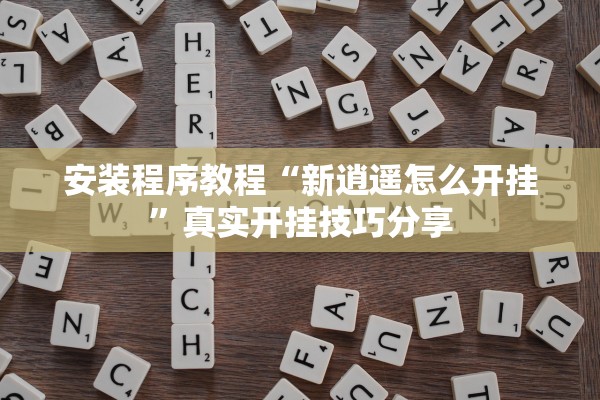 安装程序教程“新逍遥怎么开挂	”真实开挂技巧分享