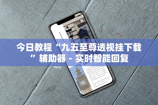 今日教程“九五至尊透视挂下载”辅助器 – 实时智能回复