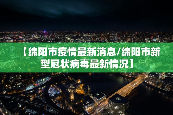【绵阳市疫情最新消息/绵阳市新型冠状病毒最新情况】