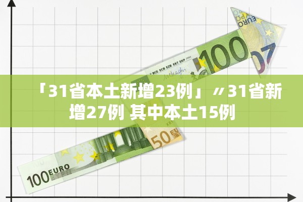 「31省本土新增23例」〃31省新增27例 其中本土15例 「31省本土新增23例」〃31省新增27例 其中本土15例