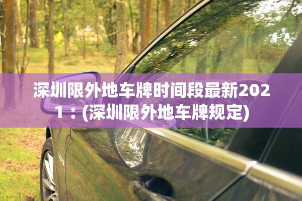 深圳限外地车牌时间段最新2021︰(深圳限外地车牌规定)