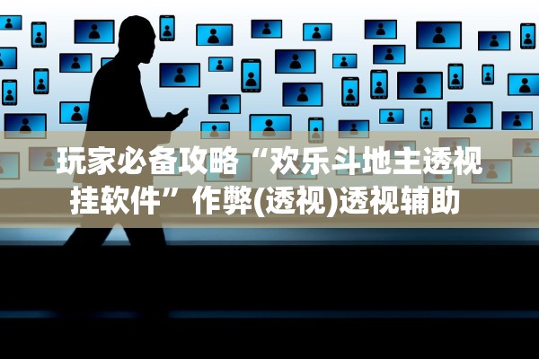 玩家必备攻略“欢乐斗地主透视挂软件	”作弊(透视)透视辅助 