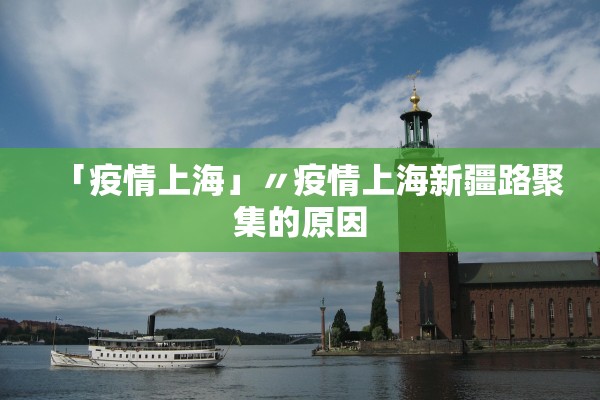 「疫情上海」〃疫情上海新疆路聚集的原因