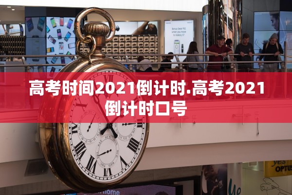 高考时间2021倒计时.高考2021倒计时口号