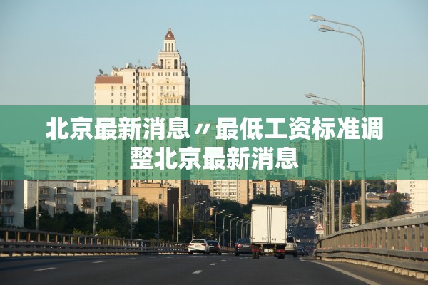 北京最新消息〃最低工资标准调整北京最新消息