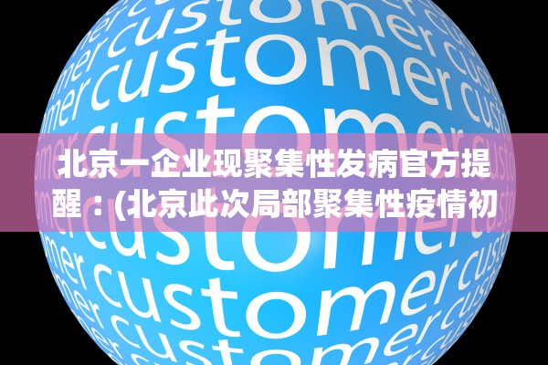 北京一企业现聚集性发病官方提醒︰(北京此次局部聚集性疫情初步得到控制)