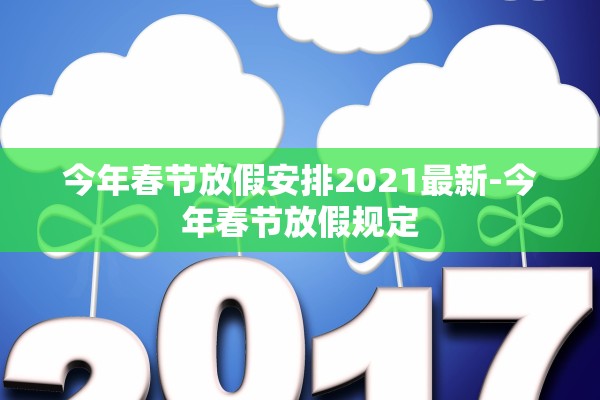 今年春节放假安排2021最新-今年春节放假规定