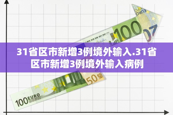 31省区市新增3例境外输入.31省区市新增3例境外输入病例