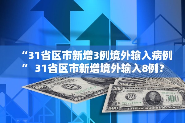 “31省区市新增3例境外输入病例” 31省区市新增境外输入8例？