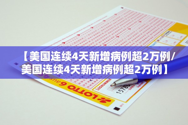 【美国连续4天新增病例超2万例/美国连续4天新增病例超2万例】