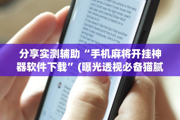 分享实测辅助“手机麻将开挂神器软件下载”(曝光透视必备猫腻)