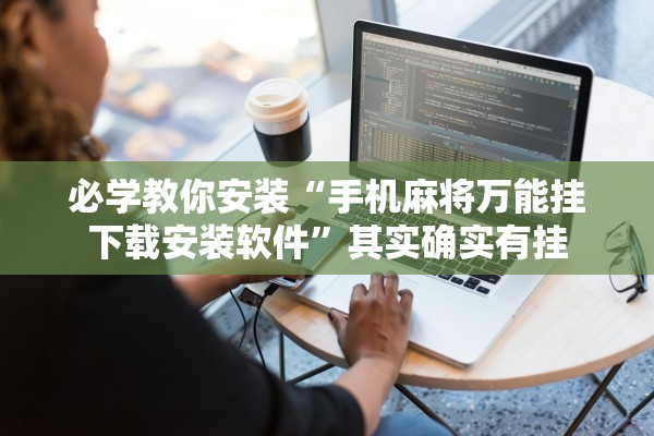 必学教你安装“手机麻将万能挂下载安装软件”其实确实有挂