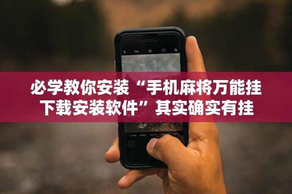 必学教你安装“手机麻将万能挂下载安装软件	”其实确实有挂