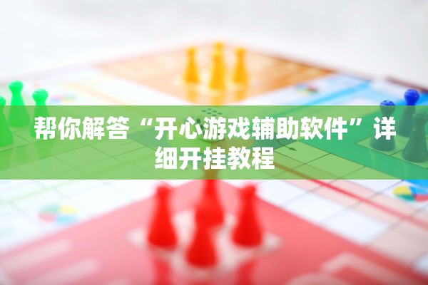 帮你解答“开心游戏辅助软件”详细开挂教程