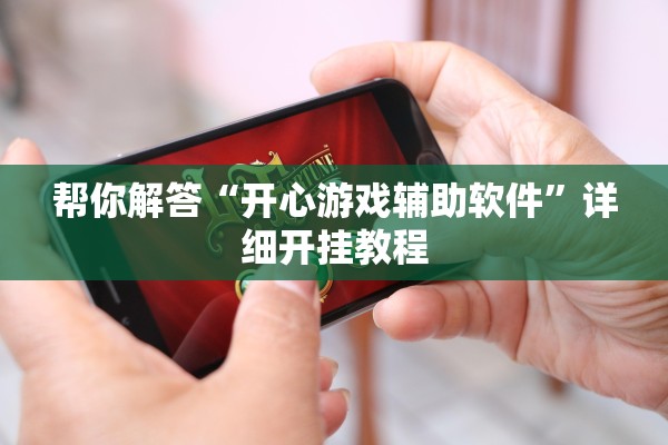 帮你解答“开心游戏辅助软件”详细开挂教程