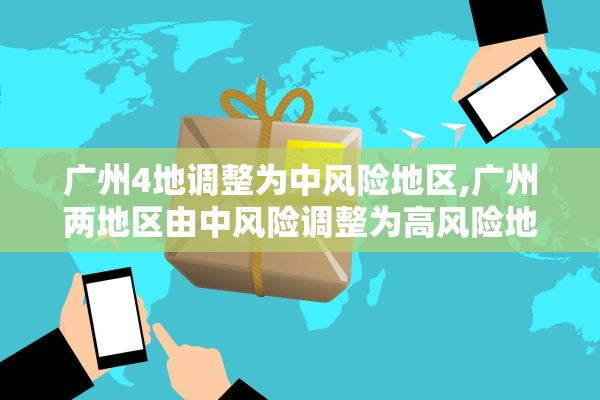 广州4地调整为中风险地区,广州两地区由中风险调整为高风险地区 广州4地调整为中风险地区,广州两地区由中风险调整为高风险地区