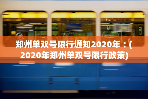 郑州单双号限行通知2020年︰(2020年郑州单双号限行政策)