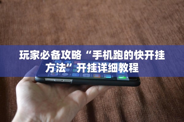 玩家必备攻略“手机跑的快开挂方法”开挂详细教程