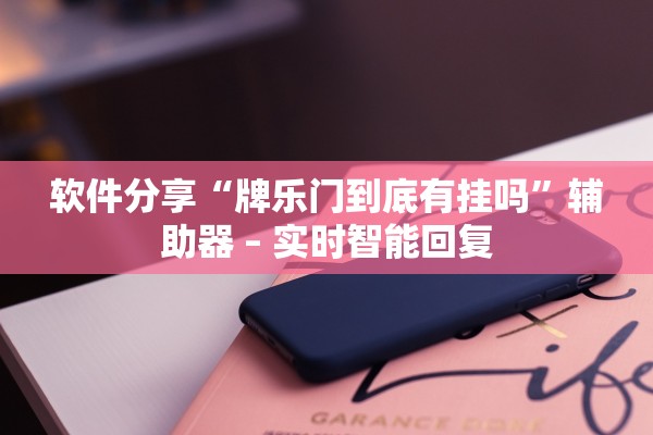 软件分享“牌乐门到底有挂吗”辅助器 – 实时智能回复