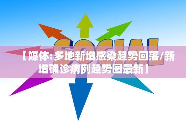 【媒体:多地新增感染趋势回落/新增确诊病例趋势图最新】