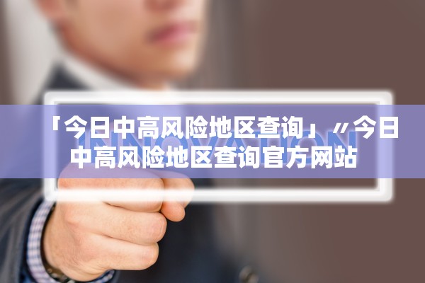 「今日中高风险地区查询」〃今日中高风险地区查询官方网站 「今日中高风险地区查询」〃今日中高风险地区查询官方网站