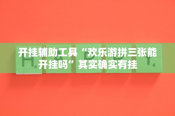 开挂辅助工具“欢乐游拼三张能开挂吗”其实确实有挂