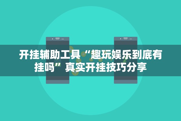 开挂辅助工具“趣玩娱乐到底有挂吗”真实开挂技巧分享