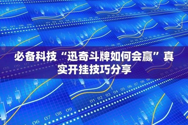 必备科技“迅奇斗牌如何会赢”真实开挂技巧分享