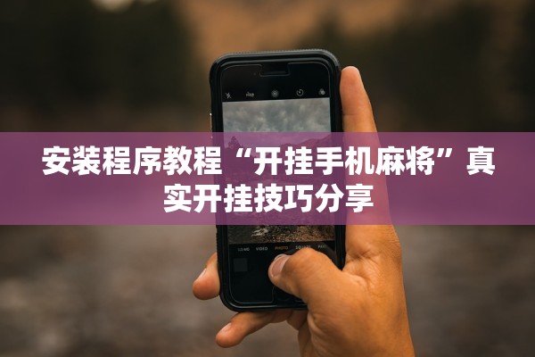 安装程序教程“开挂手机麻将”真实开挂技巧分享