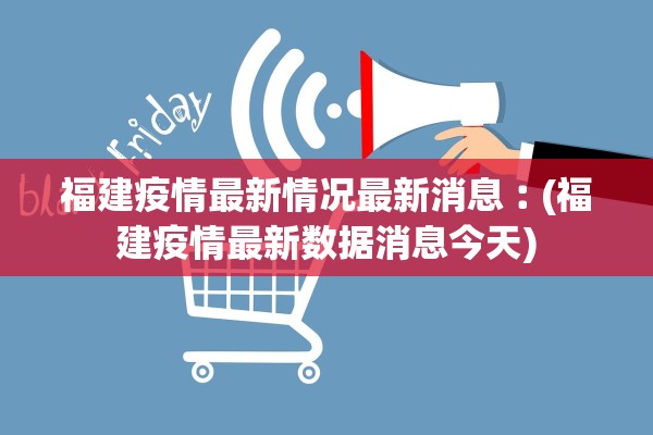 福建疫情最新情况最新消息︰(福建疫情最新数据消息今天)