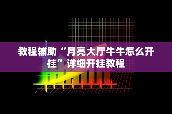 教程辅助“月亮大厅牛牛怎么开挂”详细开挂教程