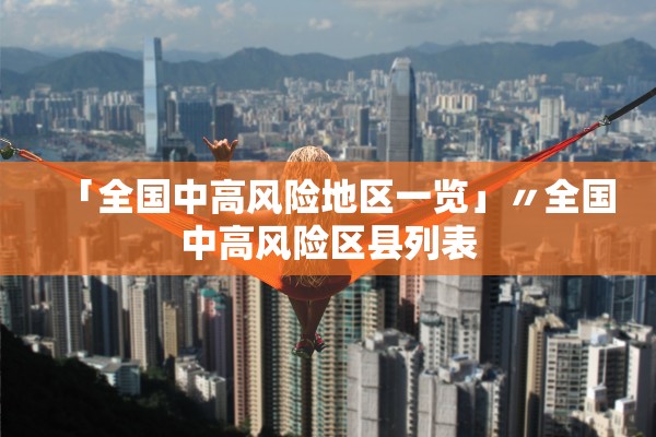「全国中高风险地区一览」〃全国中高风险区县列表 「全国中高风险地区一览」〃全国中高风险区县列表
