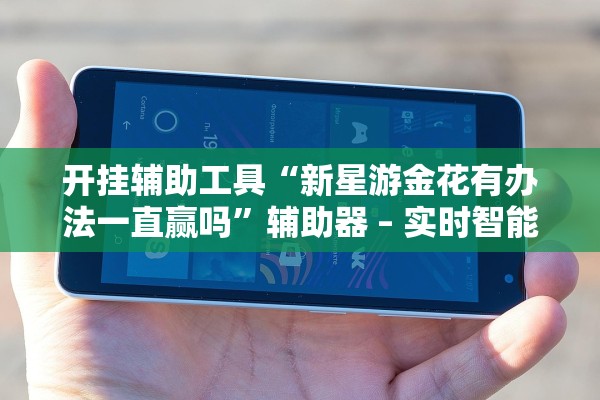 开挂辅助工具“新星游金花有办法一直赢吗”辅助器 – 实时智能回复