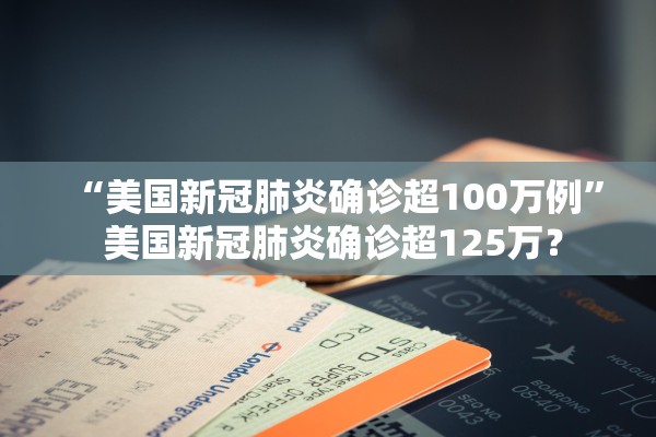 “美国新冠肺炎确诊超100万例” 美国新冠肺炎确诊超125万？