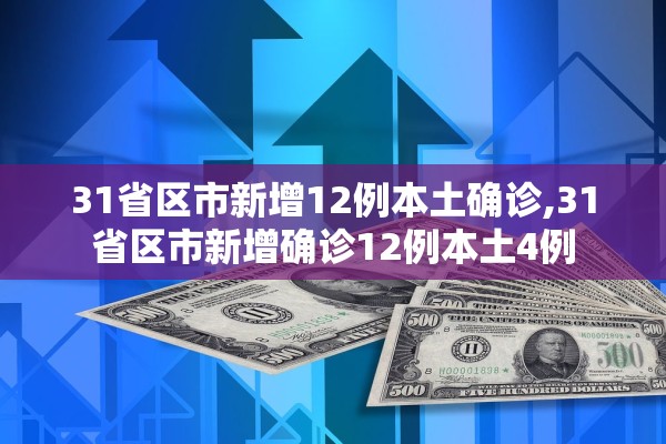31省区市新增12例本土确诊,31省区市新增确诊12例本土4例