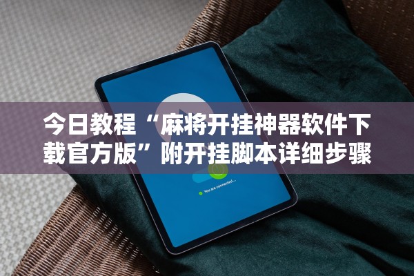 今日教程“麻将开挂神器软件下载官方版”附开挂脚本详细步骤