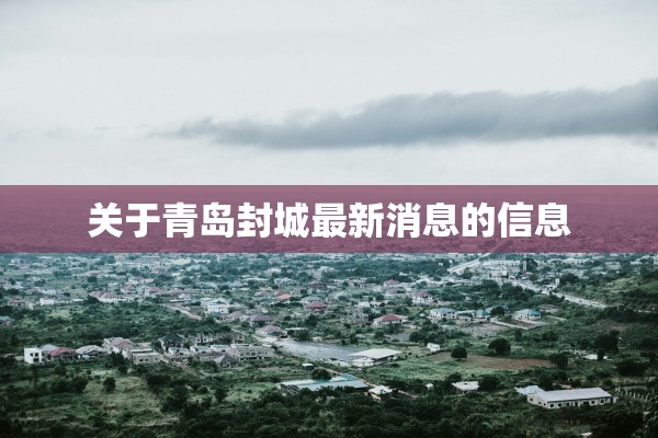 关于青岛封城最新消息的信息 关于青岛封城最新消息的信息