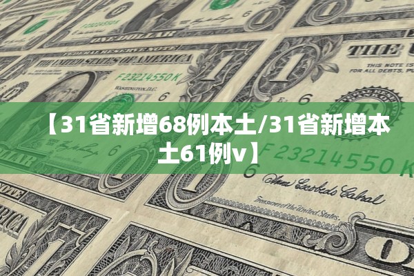 【31省新增68例本土/31省新增本土61例v】 【31省新增68例本土/31省新增本土61例v】