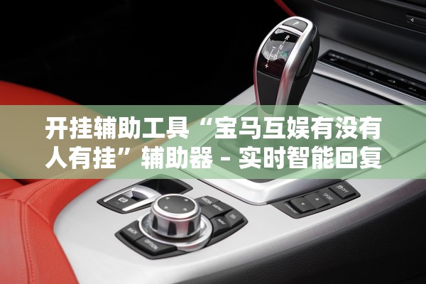 开挂辅助工具“宝马互娱有没有人有挂”辅助器 – 实时智能回复