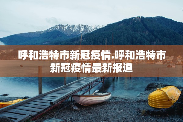 呼和浩特市新冠疫情.呼和浩特市新冠疫情最新报道