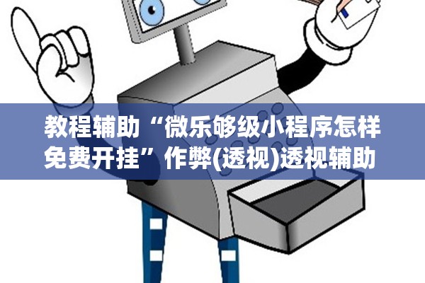 教程辅助“微乐够级小程序怎样免费开挂	”作弊(透视)透视辅助 