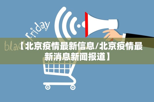 【北京疫情最新信息/北京疫情最新消息新闻报道】