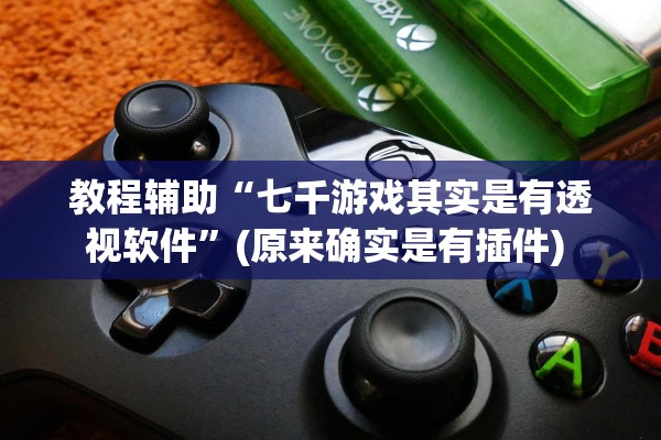 教程辅助“七千游戏其实是有透视软件	”(原来确实是有插件) 