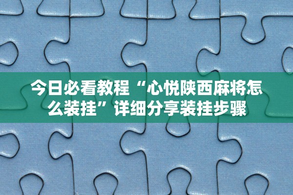今日必看教程“心悦陕西麻将怎么装挂”详细分享装挂步骤