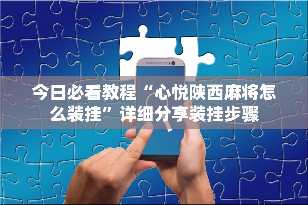 今日必看教程“心悦陕西麻将怎么装挂”详细分享装挂步骤