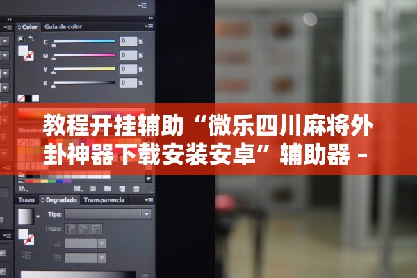 教程开挂辅助“微乐四川麻将外卦神器下载安装安卓”辅助器 – 实时智能回复