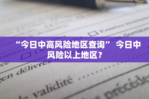 “今日中高风险地区查询” 今日中风险以上地区？