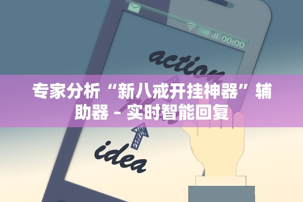 专家分析“新八戒开挂神器	”辅助器 – 实时智能回复