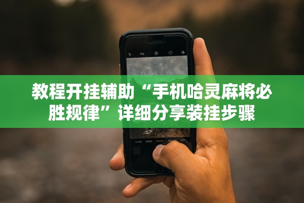 教程开挂辅助“手机哈灵麻将必胜规律	”详细分享装挂步骤